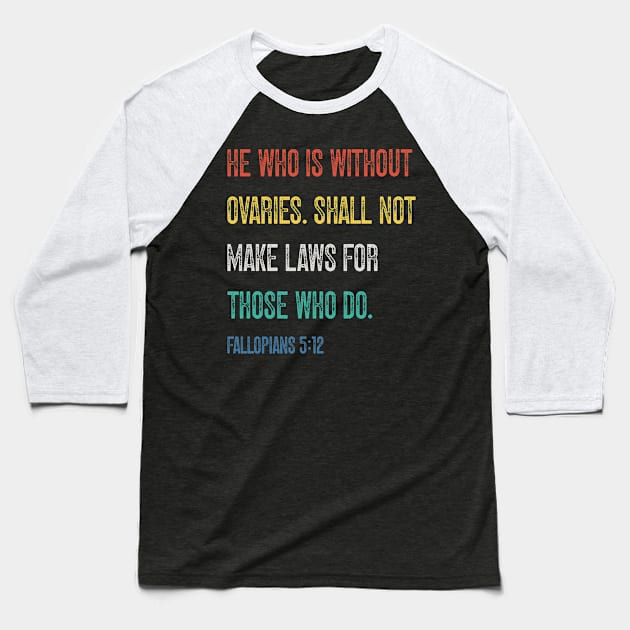 He Who Is Without Ovaries Shall Not Make Laws For Those Who Do. Fallopians: 5:12 Baseball T-Shirt by Emma